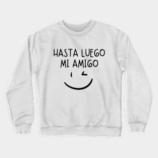 Hasta luego mi amigo.. Crewneck Sweatshirt